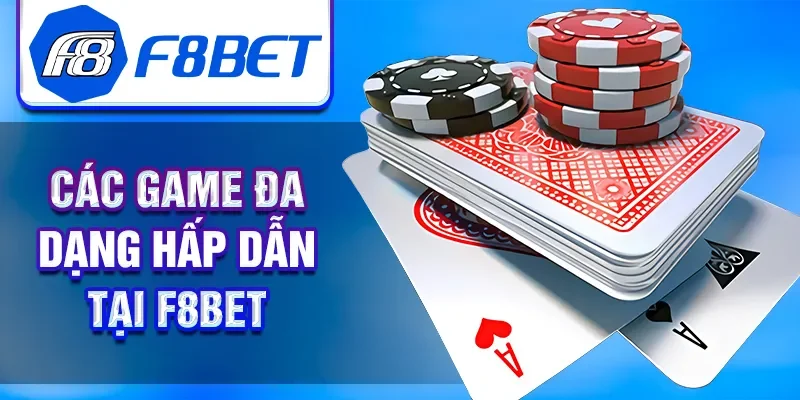 Các game đa dạng hấp dẫn tại F8BET