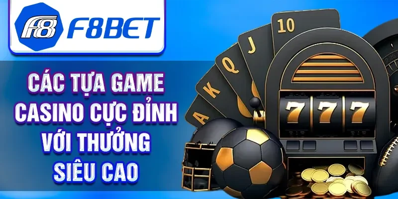 Các tựa game casino cực đỉnh với thưởng siêu cao