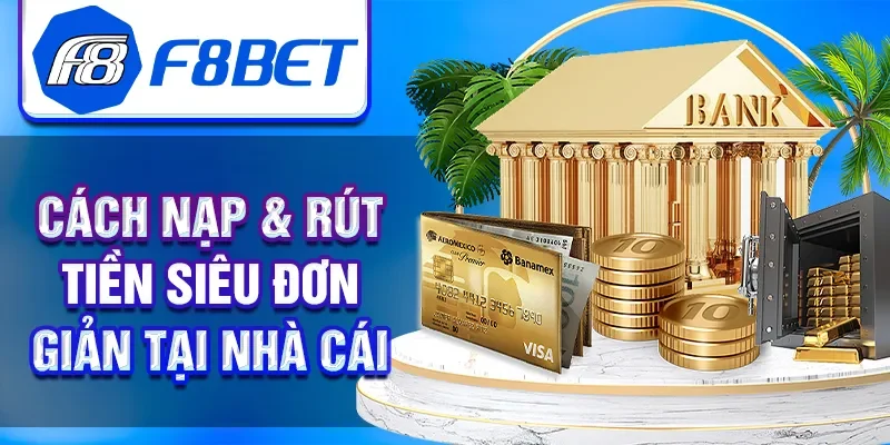 Cách nạp & rút tiền siêu đơn giản tại nhà cái