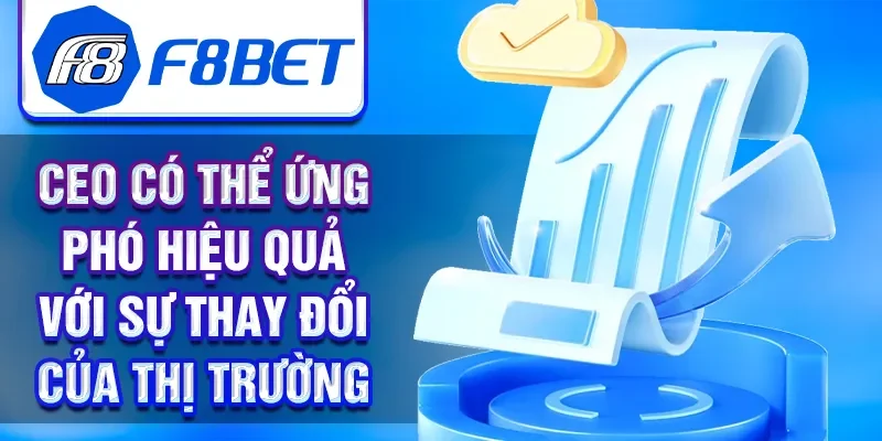 CEO có thể ứng phó hiệu quả với sự thay đổi của thị trường