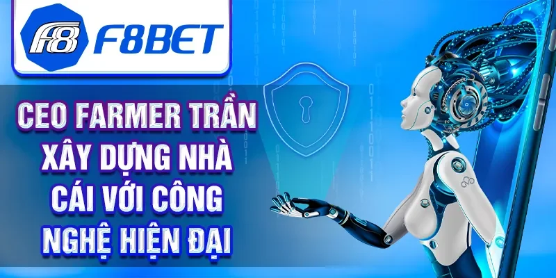 CEO Farmer Trần xây dựng nhà cái với công nghệ hiện đại
