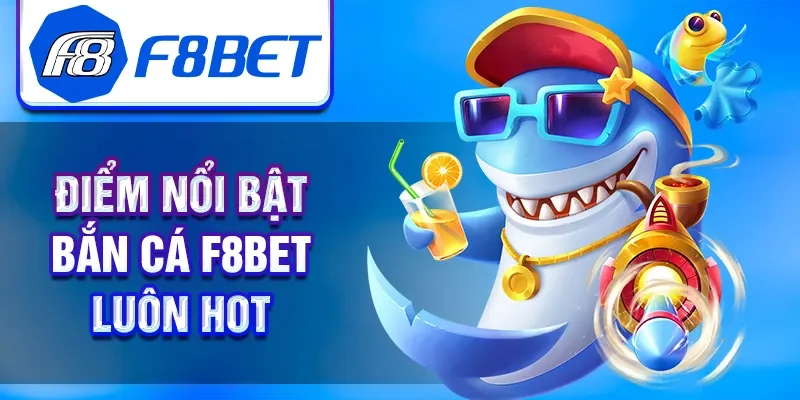 Điểm nổi bật bắn cá F8BET luôn hot