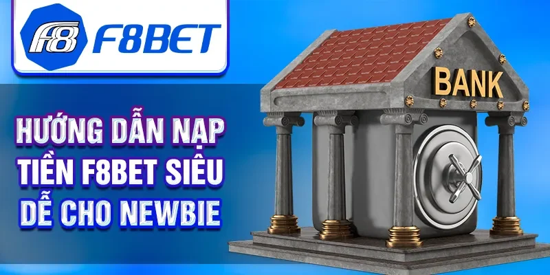 Hướng dẫn nạp tiền F8BET siêu dễ cho newbie