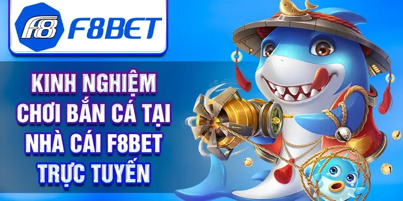 Kinh nghiệm chơi bắn cá tại nhà cái F8BET trực tuyến