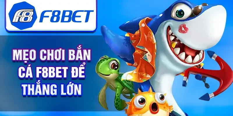 Mẹo chơi bắn cá F8BET để thắng lớn