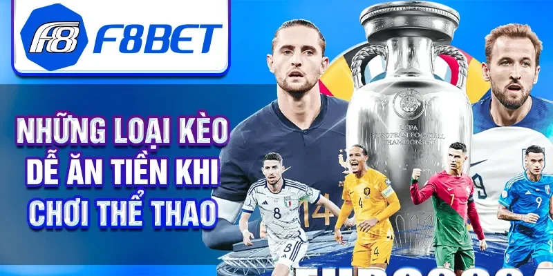 Những loại kèo dễ ăn tiền khi chơi thể thao