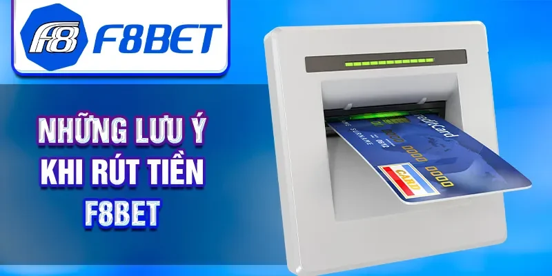 Những lưu ý khi rút tiền F8BET